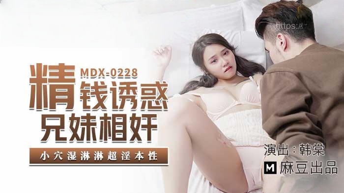 MDX0228 精钱诱惑兄妹相奸 小穴湿淋淋超淫本性 韩棠