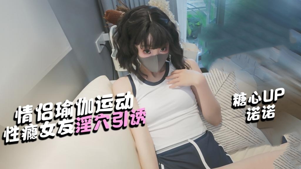 【淫欲女友】情侣瑜伽运动 帮女友做伸展 她却想要肉棒 诺诺