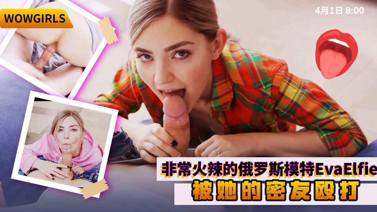 WOWGIRLS非常火辣的俄罗斯模特EvaElfie被她的密友殴打