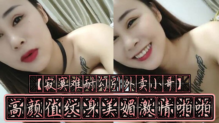 【寂寞难耐勾引外卖小哥】高颜值纹身美媚激情啪啪裹爽J8骑上去无套抽插疯狂扭动起来 不内射对不起