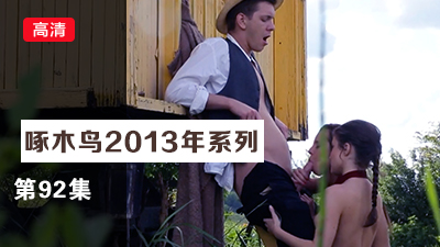 真空上陣蜜桃臀狂野釋放 啄木鸟13年系列-第92集