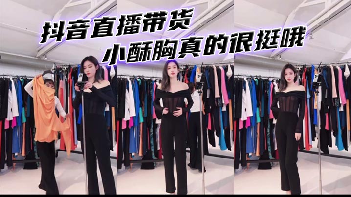 抖音直播带货 小酥胸真的很挺哦