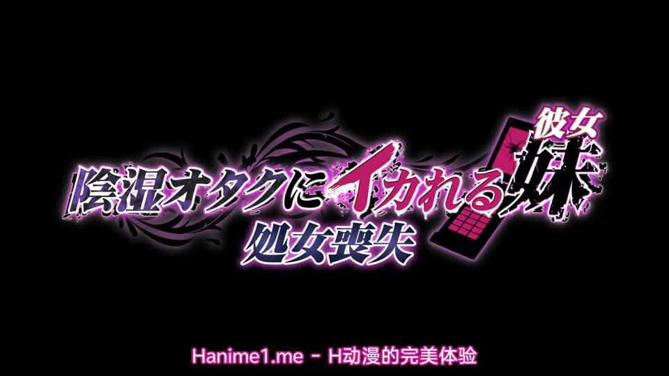 被陰濕宅男弄到高潮的妹妹女友1處女喪失