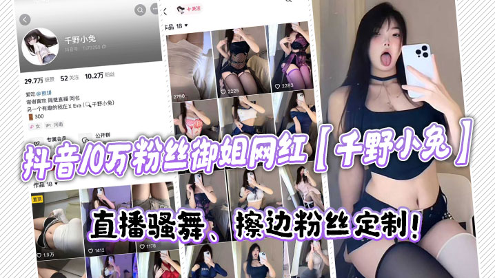 抖音10万粉丝御姐网红【千野小兔】直播骚舞、擦边粉丝定制！