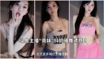 斗鱼极品主播 南妹 抖奶骚舞诱惑